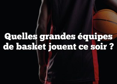 Quelles grandes équipes de basket jouent ce soir ?